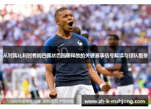 从对阵比利时看姆巴佩状态回暖释放的关键赛事信号解读与球队前景