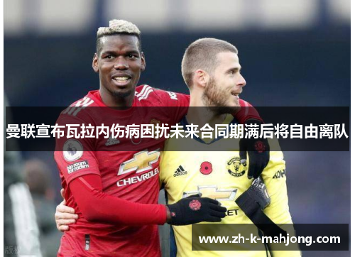 曼联宣布瓦拉内伤病困扰未来合同期满后将自由离队