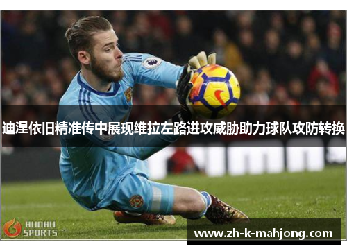 迪涅依旧精准传中展现维拉左路进攻威胁助力球队攻防转换