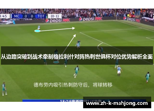从边路突破到战术牵制格拉利什对阵热刺世俱杯对位优势解析全面 从边路突破到战术牵制格拉利什对阵热刺世俱杯对位优势解析全面